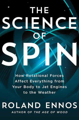 Science of Spin: How Rotational Forces Affect Everything from Your Body to Jet Engines to the Weather