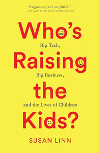 Who’s Raising the Kids?: Big Tech, Big Business, and the Lives of Children