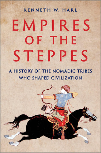 Empires of the Steppes: A History of the Nomadic Tribes Who Shaped Civilization