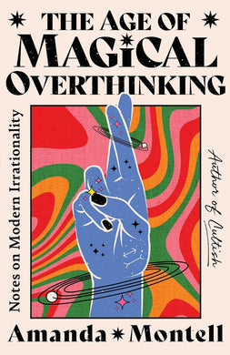 Age of Magical Overthinking: Notes on Modern Irrationality