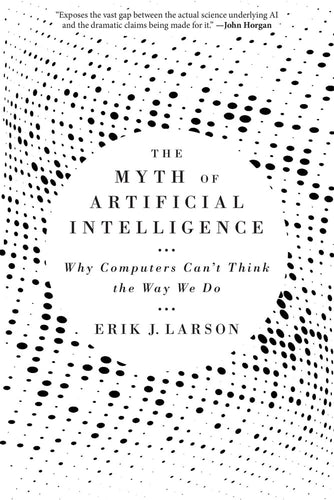Myth of Artificial Intelligence: Why Computers Can't Think the Way We Do