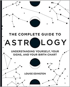 Complete Guide to Astrology: Understanding Yourself, Your Signs, and Your Birth Chart