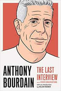 Anthony Bourdain: The Last Interview and Other Conversations