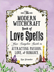 Modern Witchcraft Book of Love Spells: Your Complete Guide to Attracting Passion, Love, and Romance