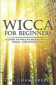 Wicca for Beginners: A Guide to Real Wiccan beliefs, Magic and Rituals