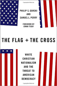 Flag & the Cross: White Christian Nationalism and the Threat to American Democracy