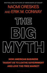 Big Myth: How American Business Taught Us to Loathe Government and Love the Free Market
