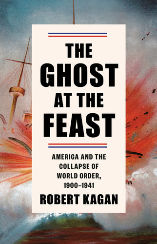 Ghost at the Feast: America and the Collapse of World Order, 1900-1941