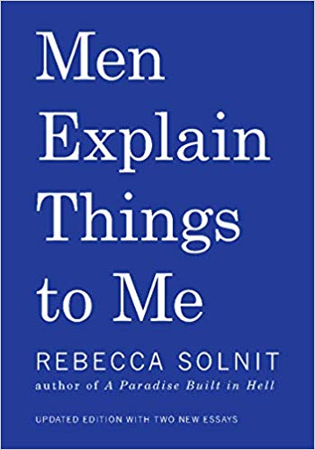Men Explain Things to Me, by Rebecca Solnit