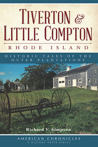 Tiverton and Little Compton, Rhode Island: Historic Tales of the Outer Plantations, by Richard V. Simpson