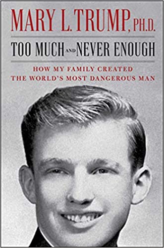 Too Much and Never Enough: How My Family Created the World's Most Dangerous Man, by Mary L Trumph