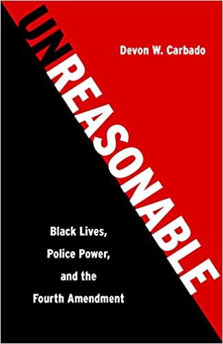 Unreasonable: Black Lives, Policed Power, and the Fourth Amendment