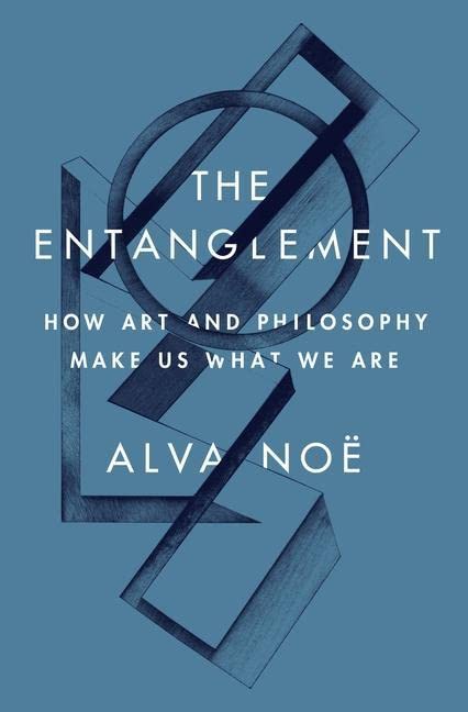 Entanglement: How Art and Philosophy Make us What we Are