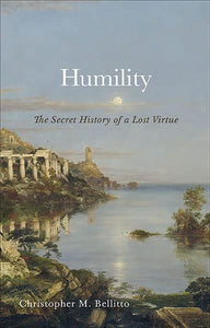 Humility: The Secret History of a Lost Virtue