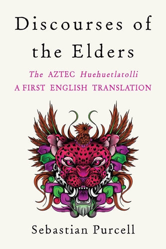 Discourses of the Elders: The Aztec Huehuetlatolli