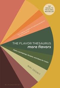 Flavor Thesaurus: More Flavors: Plant-Led Pairings, Recipes, and Ideas for Cooks