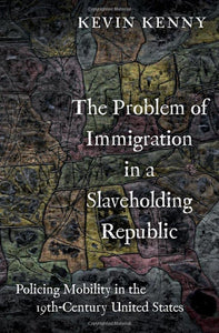 Problem of Immigration in a Slaveholding Republic: Policing Mobility in the Nineteenth-Century United States