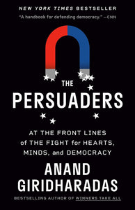 Persuaders: At the Front Lines of the Fight for Hearts, Minds, and Democracy