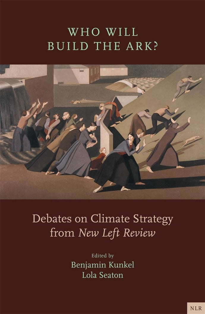 Who Will Build the Ark?: Debates on Climate Strategy from New Left Review