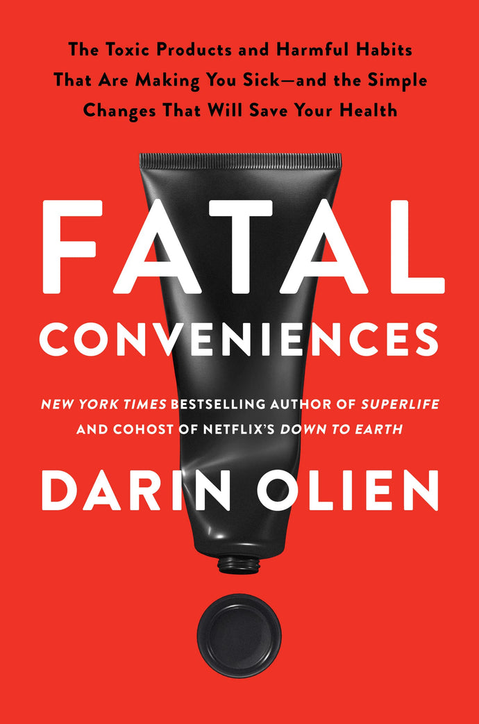 Fatal Conveniences: The Toxic Products and Harmful Habits That Are Making You Sick―and the Simple Changes That Will Save Your Health