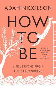 How to Be: Life Lessons from the Early Greeks