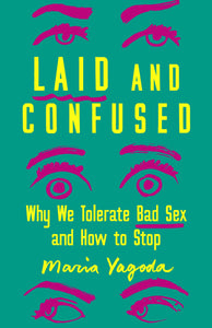 Laid and Confused: Why We Tolerate Bad Sex and How to Stop