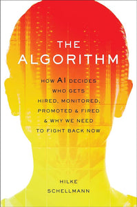 Algorithm: How Ai Decides Who Gets Hired, Monitored, Promoted, and Fired and Why We Need to Fight Back Now