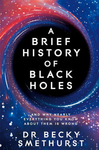 A Brief History of Black Holes: And Why Everything you Know about them is Wrong