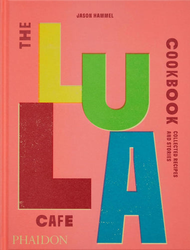 Lula Cafe Cookbook: Collected Recipes and Stories