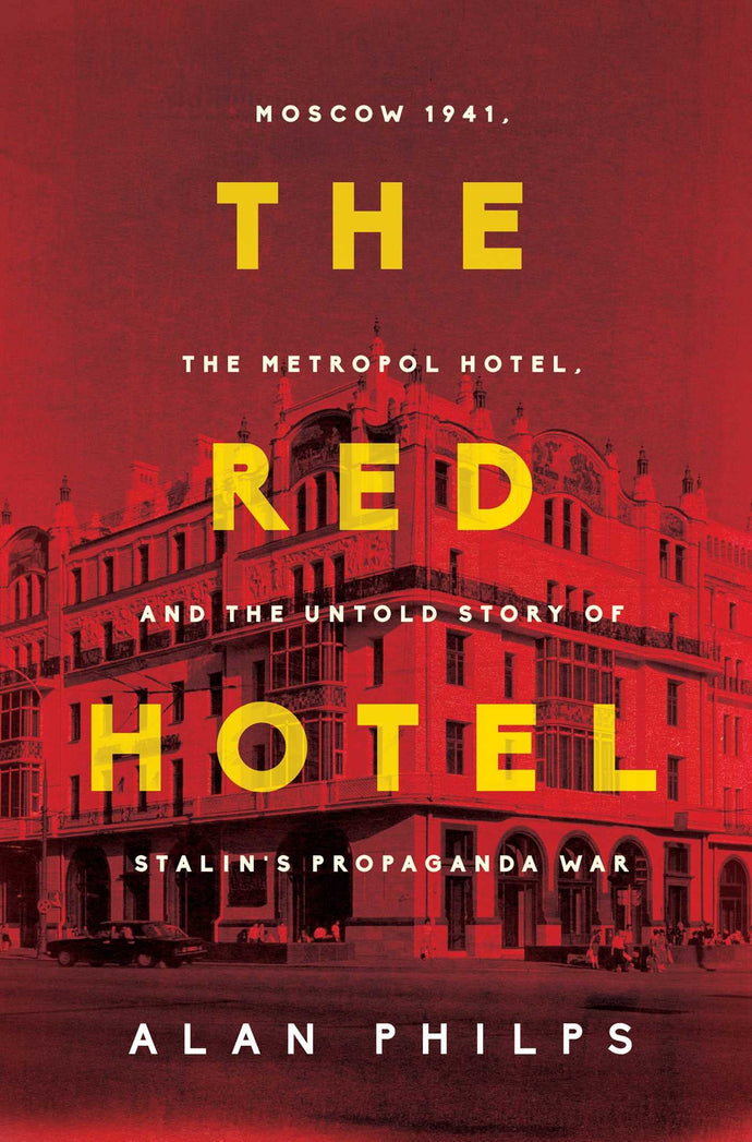 Red Hotel: Moscow 1941, the Metropol Hotel, and the Untold Story of Stalin's Propaganda War