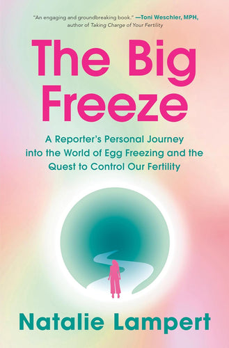 Big Freeze: A Reporter's Personal Journey into the World of Egg Freezing and the Quest to Control Our Fertility