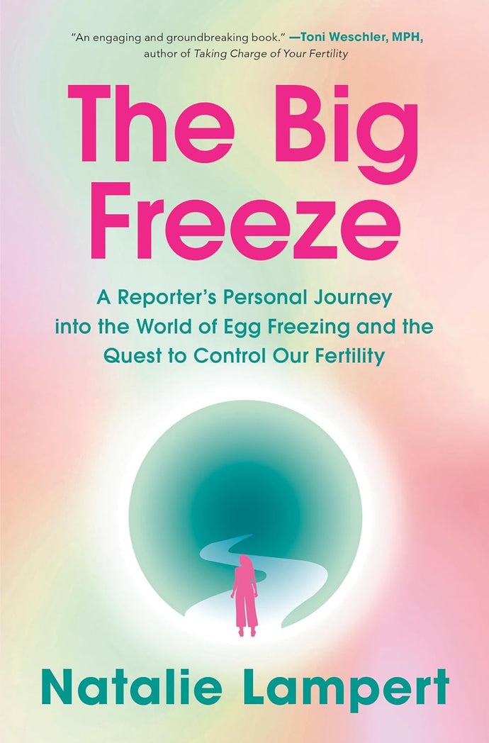 Big Freeze: A Reporter's Personal Journey into the World of Egg Freezing and the Quest to Control Our Fertility