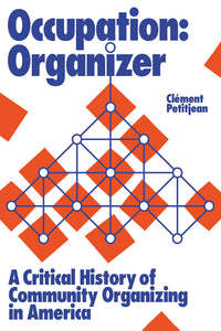 Occupation: Organizer: A Critical History of Community Organizing in America