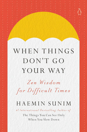 When Things Don't Go Your Way: Zen Wisdom for Difficult Times