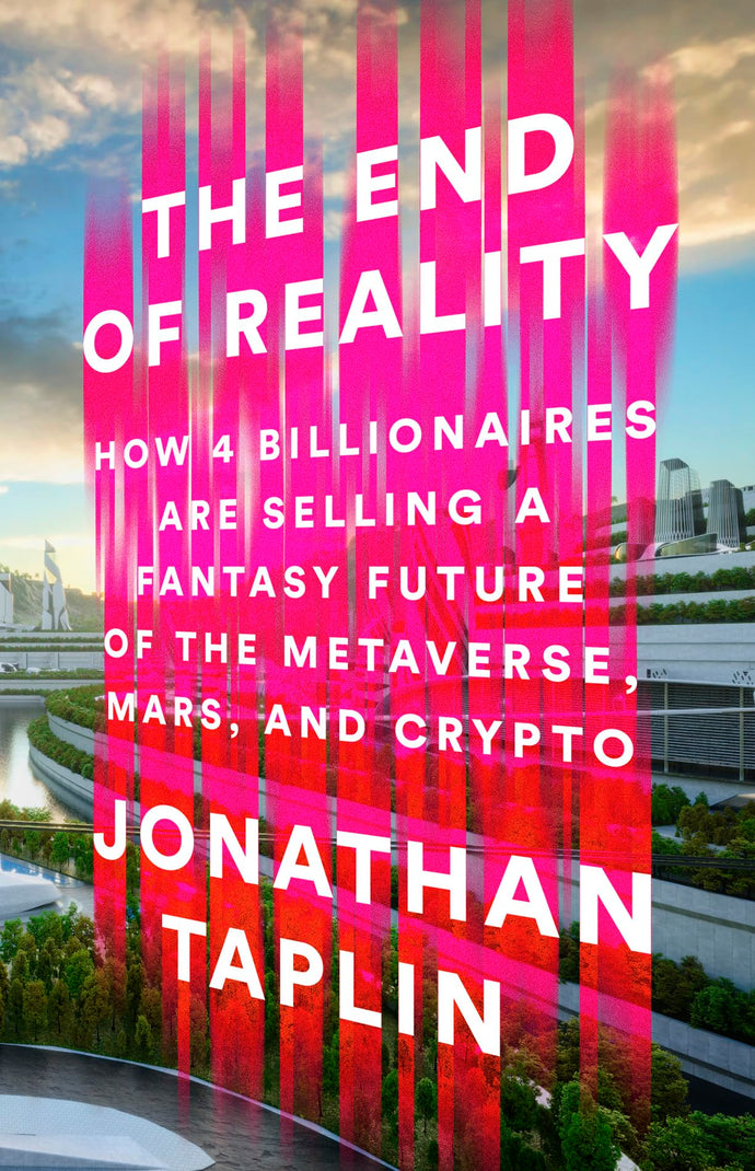 End of Reality: How Four Billionaires are Selling a Fantasy Future of the Metaverse, Mars, and Crypto