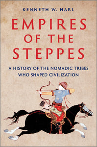 Empires of the Steppes: A History of the Nomadic Tribes Who Shaped Civilization