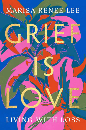Grief is Love: Living with Loss