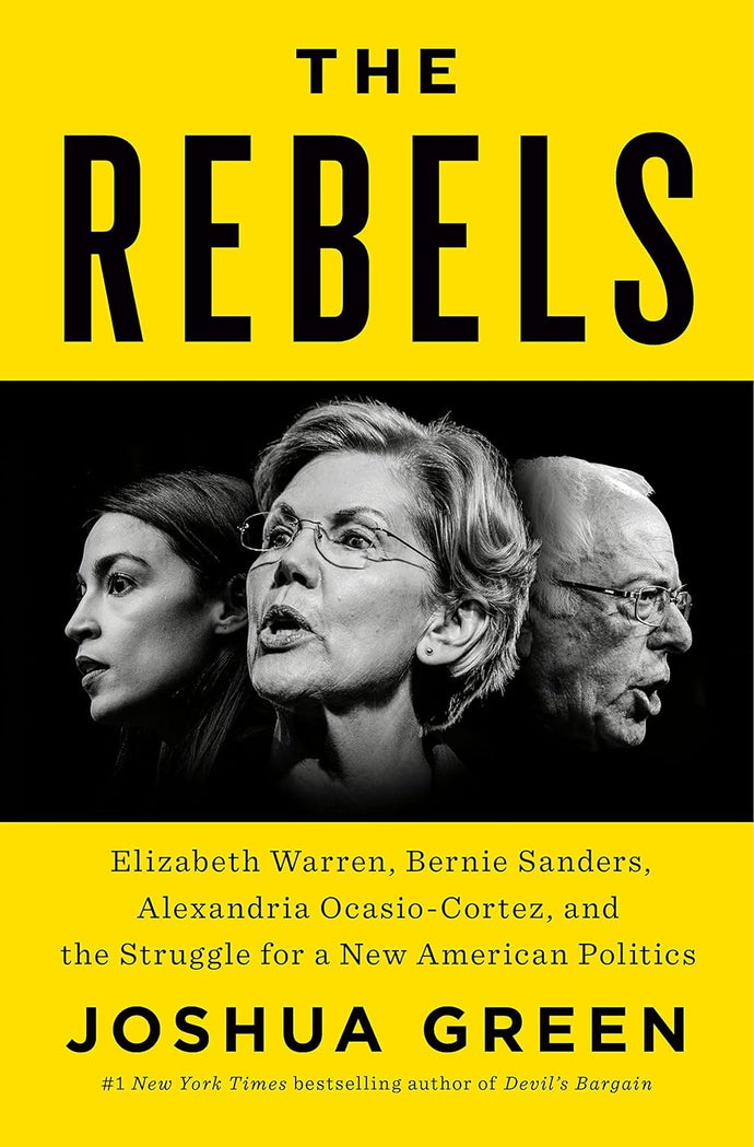 Rebels: Elizabeth Warren, Bernie Sanders, Alexandria Ocasio-Cortez, and the Struggle for a New American Politics