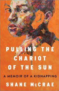 Pulling the Chariot of the Sun: A Memoir of a Kidnapping