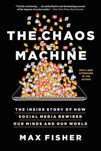 Chaos Machine: The Inside Story of How Social Media Rewired Our Minds and Our World