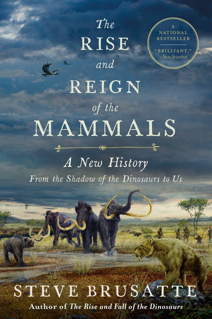Rise and Reign of the Mammals: A New History, from the Shadow of the Dinosaurs to Us