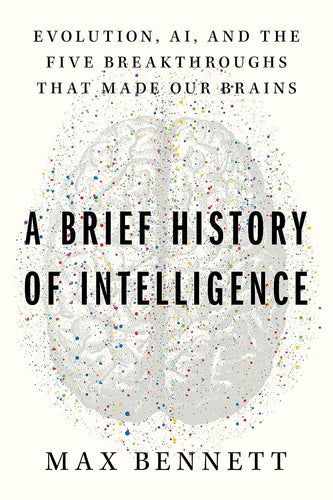 A Brief History of Intelligence: Evolution, AI, and the Five Breakthroughs That Made Our Brains