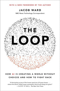 Loop, The: How AI Is Creating a World Without Choices and How to Fight Back
