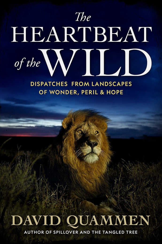 Heartbeat of the Wild: Dispatches From Landscapes of Wonder, Peril, and Hope