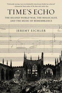 Time's Echo: The Second World War, the Holocaust, and the Music of Remembrance