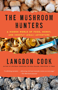 Mushroom Hunters: A Hidden World of Food, Money, and (Mostly Legal) Adventure