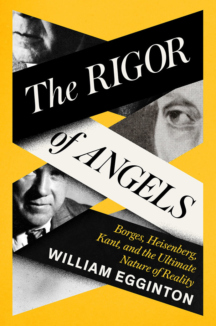 Rigor of Angels: Borges, Heisenberg, Kant, and the Ultimate Nature of Reality