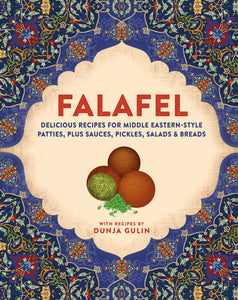 Falafel: Delicious Recipes for Middle Eastern-style Patties, plus Sauces, Pickles, Salads and Breads