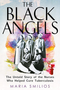 Black Angels: The Untold Story of the Nurses Who Helped Cure Tuberculosis