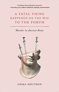 Fatal Thing that Happened on the Way to the Forum: Murder in Ancient Rome